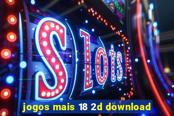 jogos mais 18 2d download